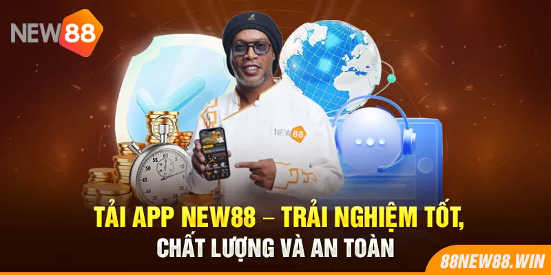 Tải App New88 - Trải Nghiệm Tốt, Chất Lượng Và An Toàn