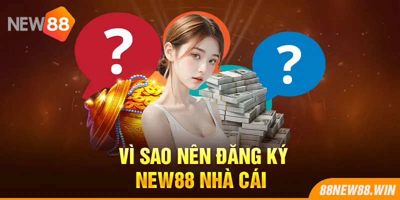 Vì sao nên đăng ký New88 nhà cái 