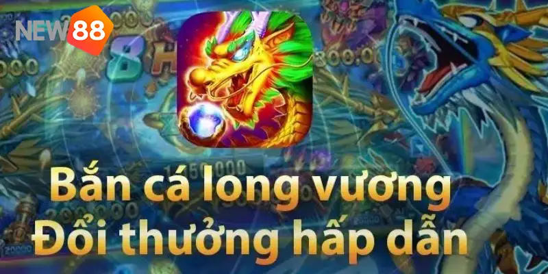 Bắn Cá Long Vương cùng vô vàn boss lớn mang thưởng giá trị