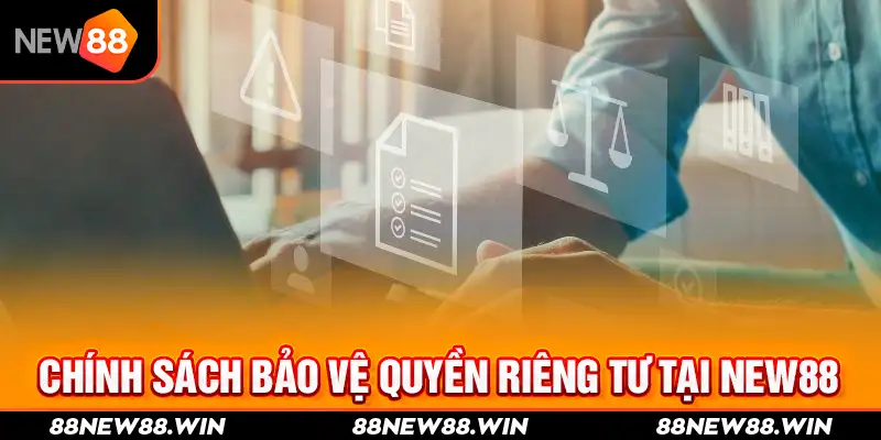 Chính sách bảo vệ Quyền riêng tư tại New88