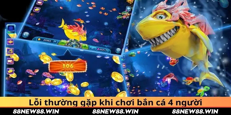 Lỗi thường gặp khi chơi bắn cá 4 người