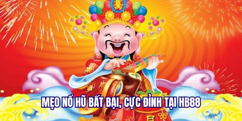 Thủ thuật chơi nổ hũ thần tài bất bại, luôn nhận quà khủng